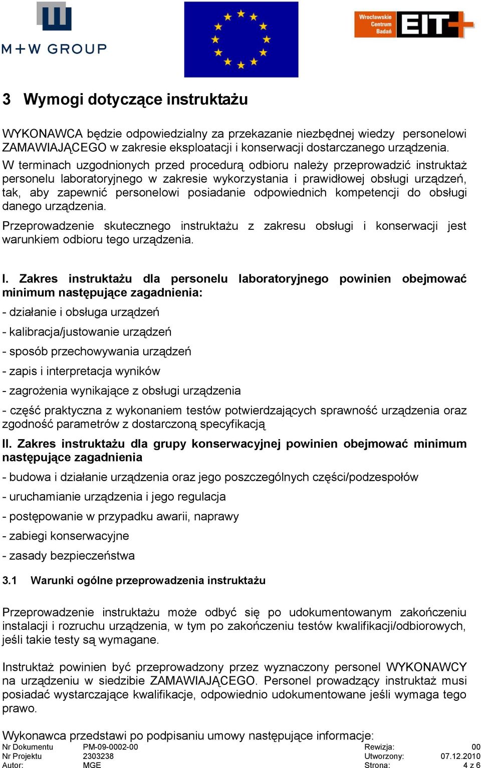 posiadanie odpowiednich kompetencji do obsługi danego urządzenia. Przeprowadzenie skutecznego instruktażu z zakresu obsługi i konserwacji jest warunkiem odbioru tego urządzenia. I.