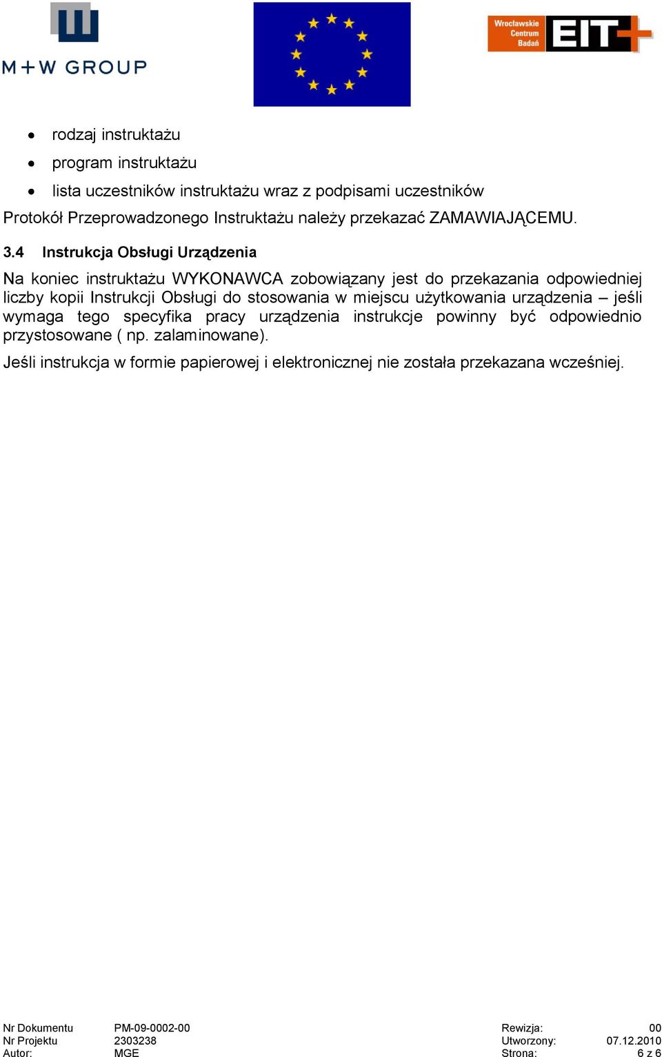 4 Instrukcja Obsługi Urządzenia Na koniec instruktażu WYKONAWCA zobowiązany jest do przekazania odpowiedniej liczby kopii Instrukcji Obsługi do stosowania w miejscu