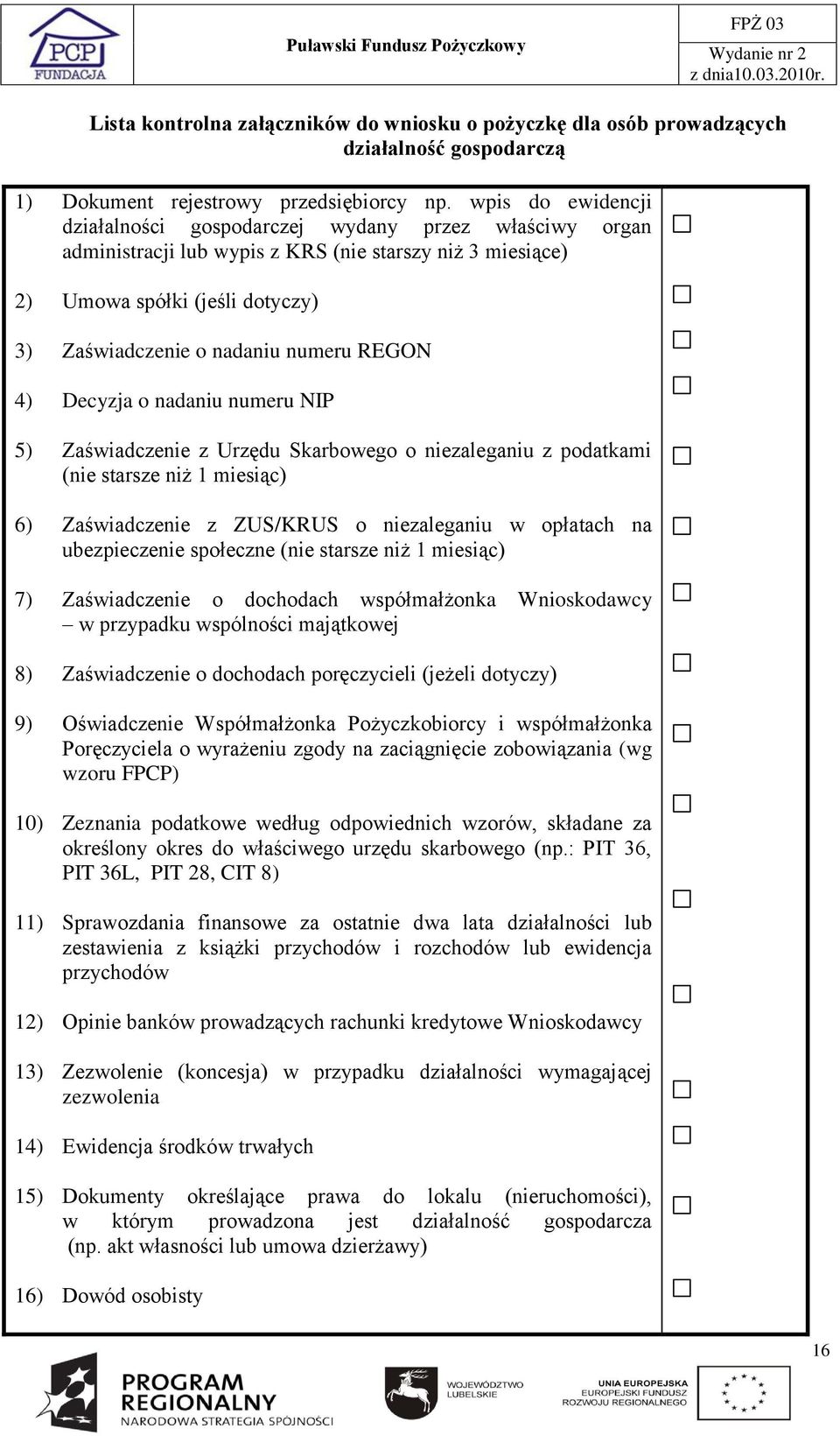 REGON 4) Decyzja o nadaniu numeru NIP 5) Zaświadczenie z Urzędu Skarbowego o niezaleganiu z podatkami (nie starsze niż 1 miesiąc) 6) Zaświadczenie z ZUS/KRUS o niezaleganiu w opłatach na