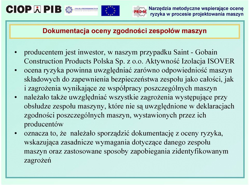 także uwzględniać wszystkie zagrożenia występujące przy obsłudze zespołu maszyny, które nie są uwzględnione w deklaracjach zgodności poszczególnych maszyn, wystawionych przez ich