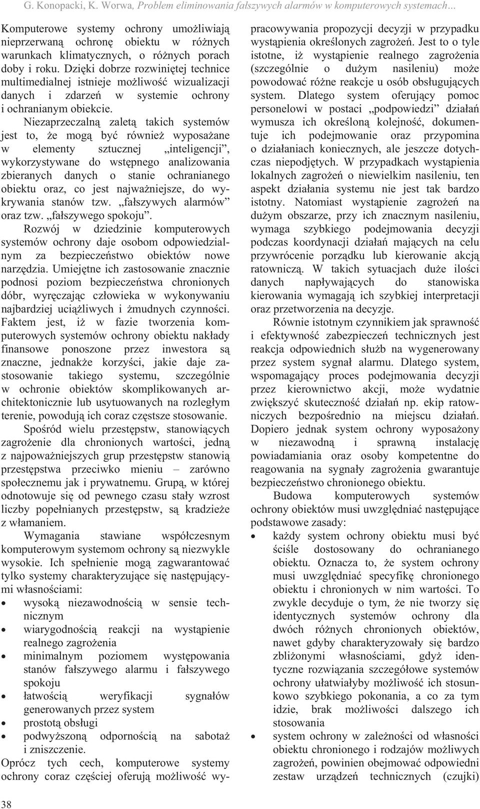 Niezprzeczl zlet tkich systemów jest to, e mog by rówie wypose w elemety sztuczej iteligecji, wykorzystywe do wstpego lizowi zbierych dych o stie ochriego obiektu orz, co jest jwiejsze, do wykrywi