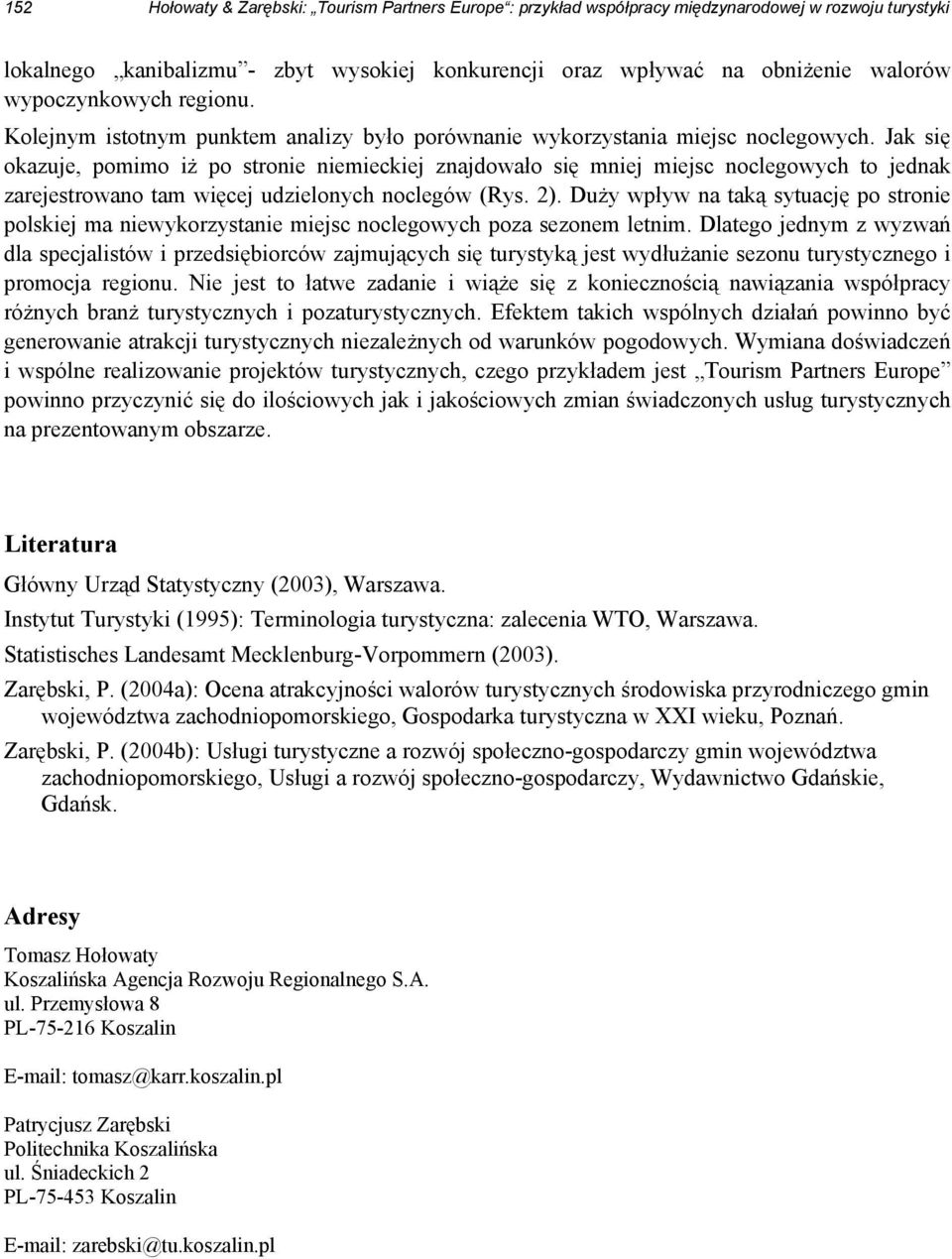 Jak się okazuje, pomimo iż po stronie niemieckiej znajdowało się mniej miejsc noclegowych to jednak zarejestrowano tam więcej udzielonych noclegów (Rys. 2).