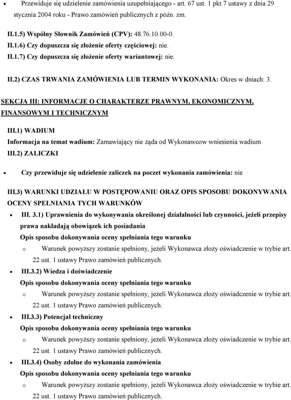 SEKCJA III: INFORMACJE O CHARAKTERZE PRAWNYM, EKONOMICZNYM, FINANSOWYM I TECHNICZNYM III.1) WADIUM Informacja na temat wadium: Zamawiający nie żąda od Wykonawcow wniesienia wadium III.