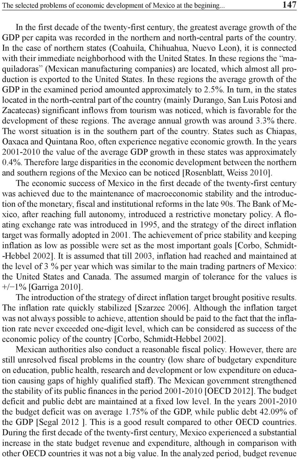 In the case of northern states (Coahuila, Chihuahua, Nuevo Leon), it is connected with their immediate neighborhood with the United States.
