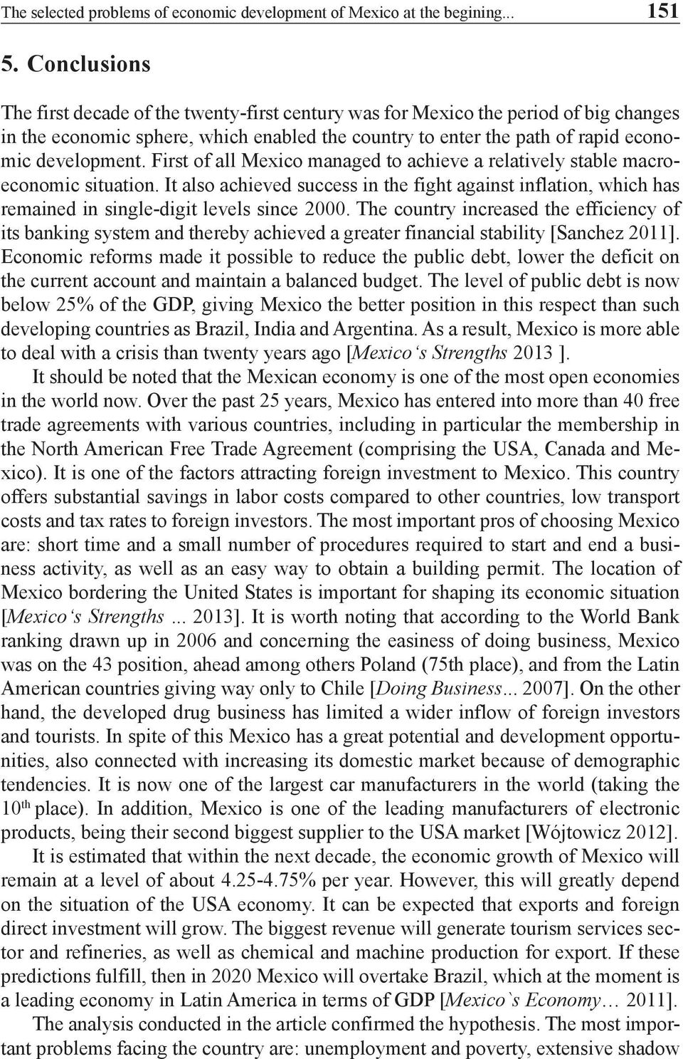 First of all Mexico managed to achieve a relatively stable macroeconomic situation. It also achieved success in the fight against inflation, which has remained in single-digit levels since 2000.
