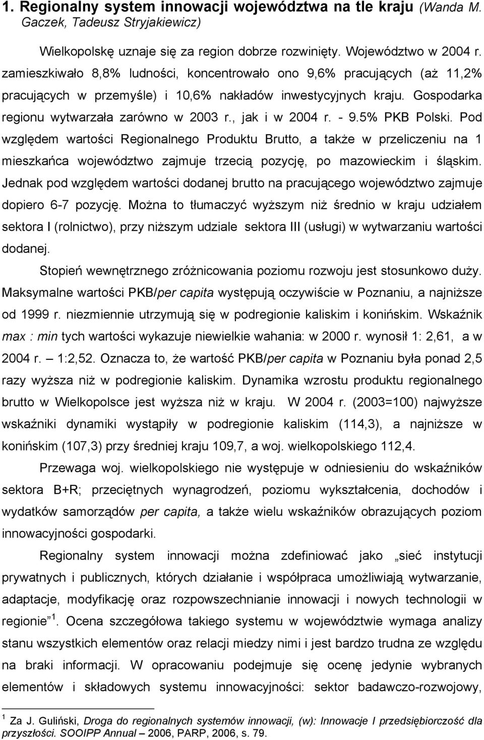 , jak i w 2004 r. - 9.5% PKB Polski. Pod względem wartości Regionalnego Produktu Brutto, a także w przeliczeniu na 1 mieszkańca województwo zajmuje trzecią pozycję, po mazowieckim i śląskim.