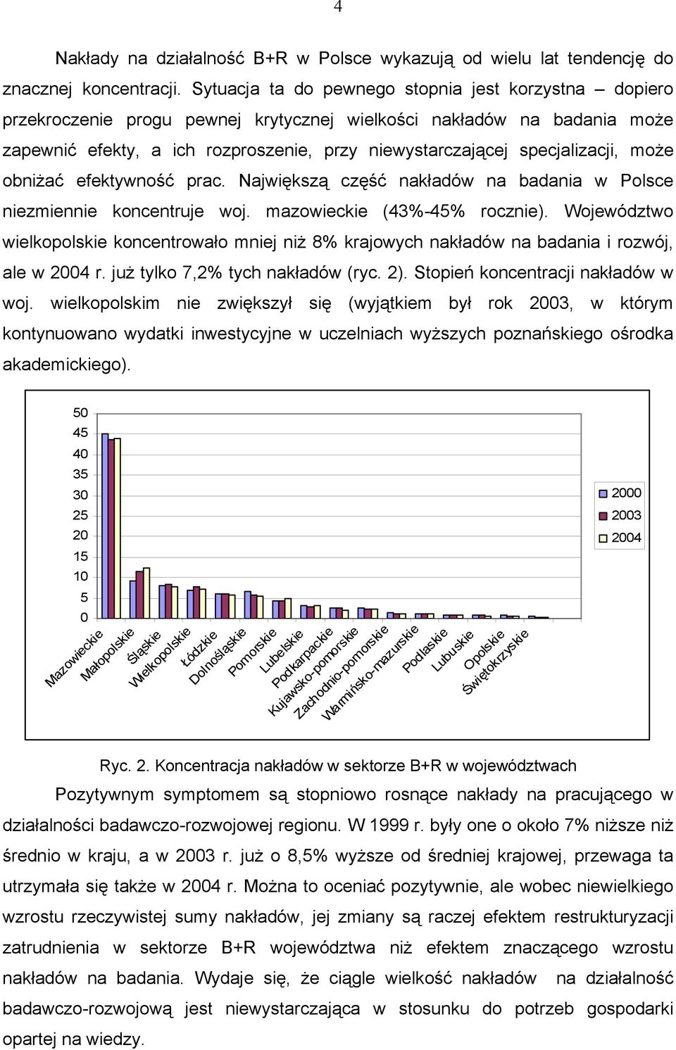 specjalizacji, może obniżać efektywność prac. Największą część nakładów na badania w Polsce niezmiennie koncentruje woj. mazowieckie (43%-45% rocznie).