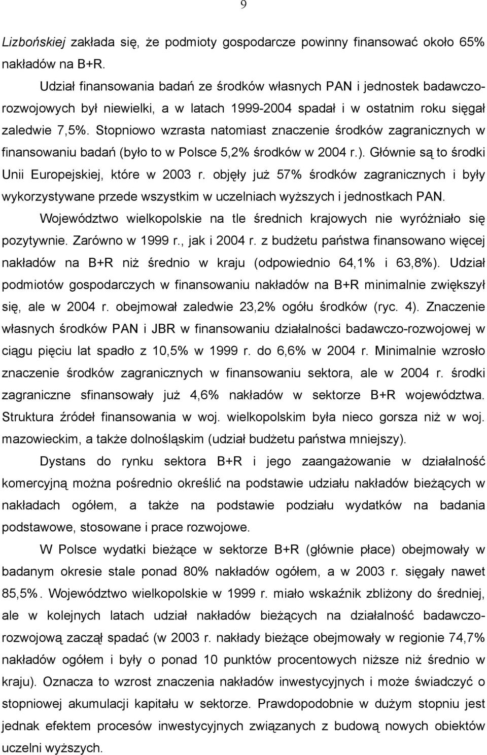 Stopniowo wzrasta natomiast znaczenie środków zagranicznych w finansowaniu badań (było to w Polsce 5,2% środków w 2004 r.). Głównie są to środki Unii Europejskiej, które w 2003 r.