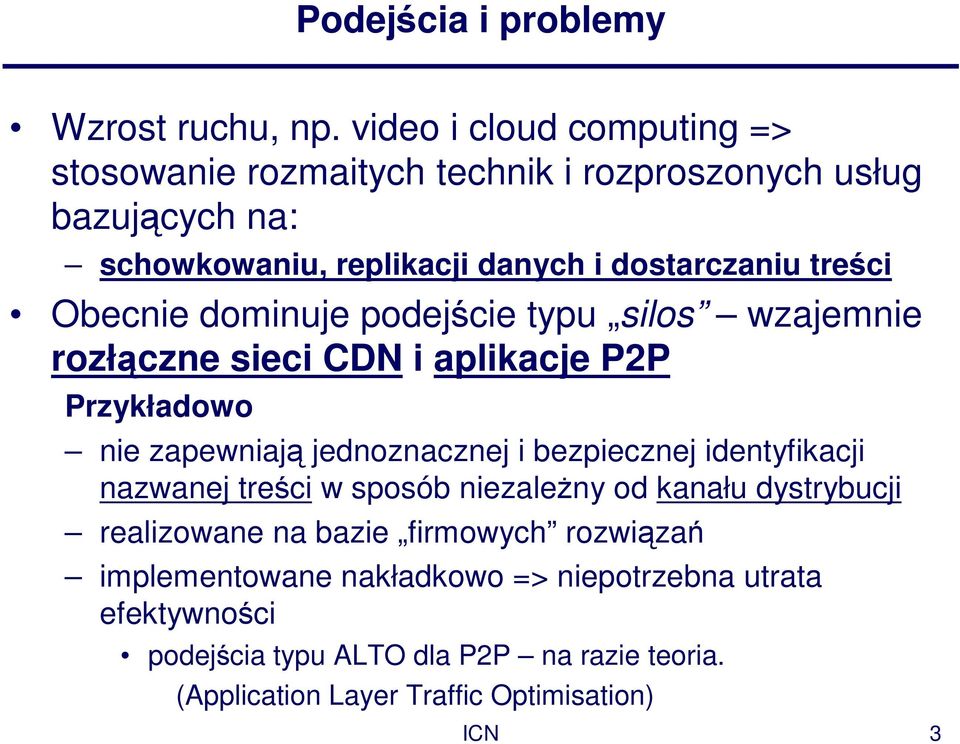 Obecnie dominuje podejście typu silos wzajemnie rozłączne sieci CDN i aplikacje P2P Przykładowo nie zapewniają jednoznacznej i bezpiecznej