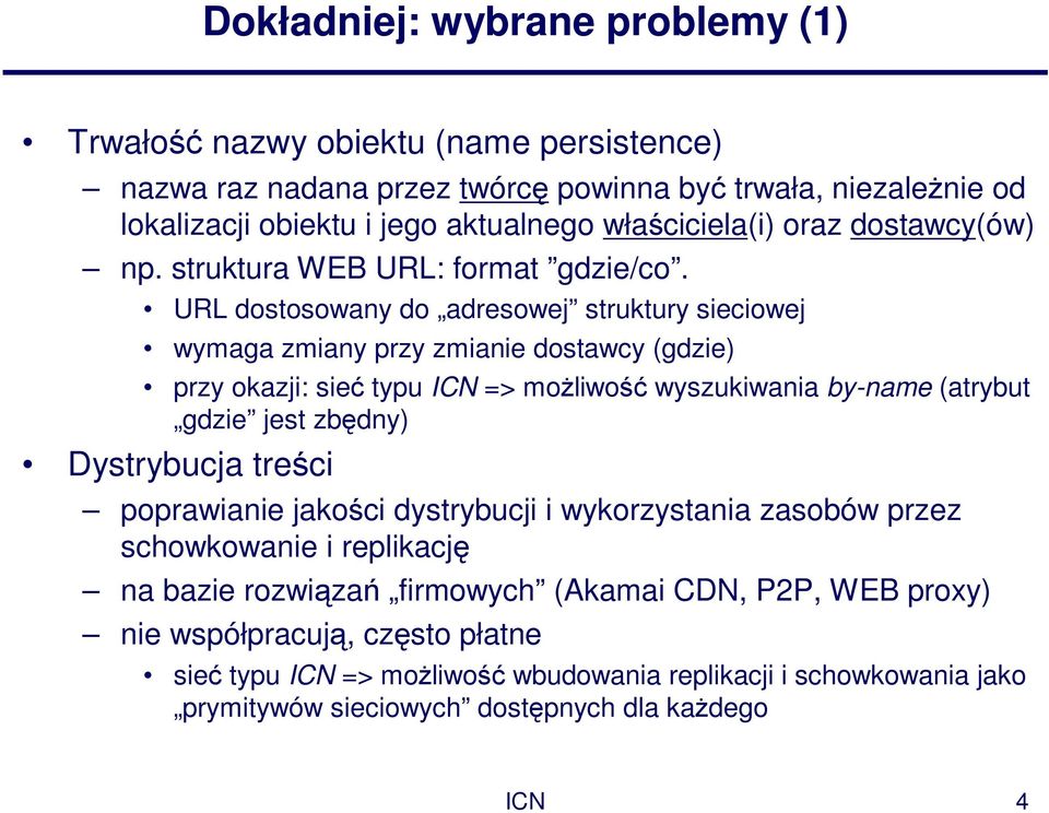 URL dostosowany do adresowej struktury sieciowej wymaga zmiany przy zmianie dostawcy (gdzie) przy okazji: sieć typu ICN => moŝliwość wyszukiwania by-name (atrybut gdzie jest zbędny)