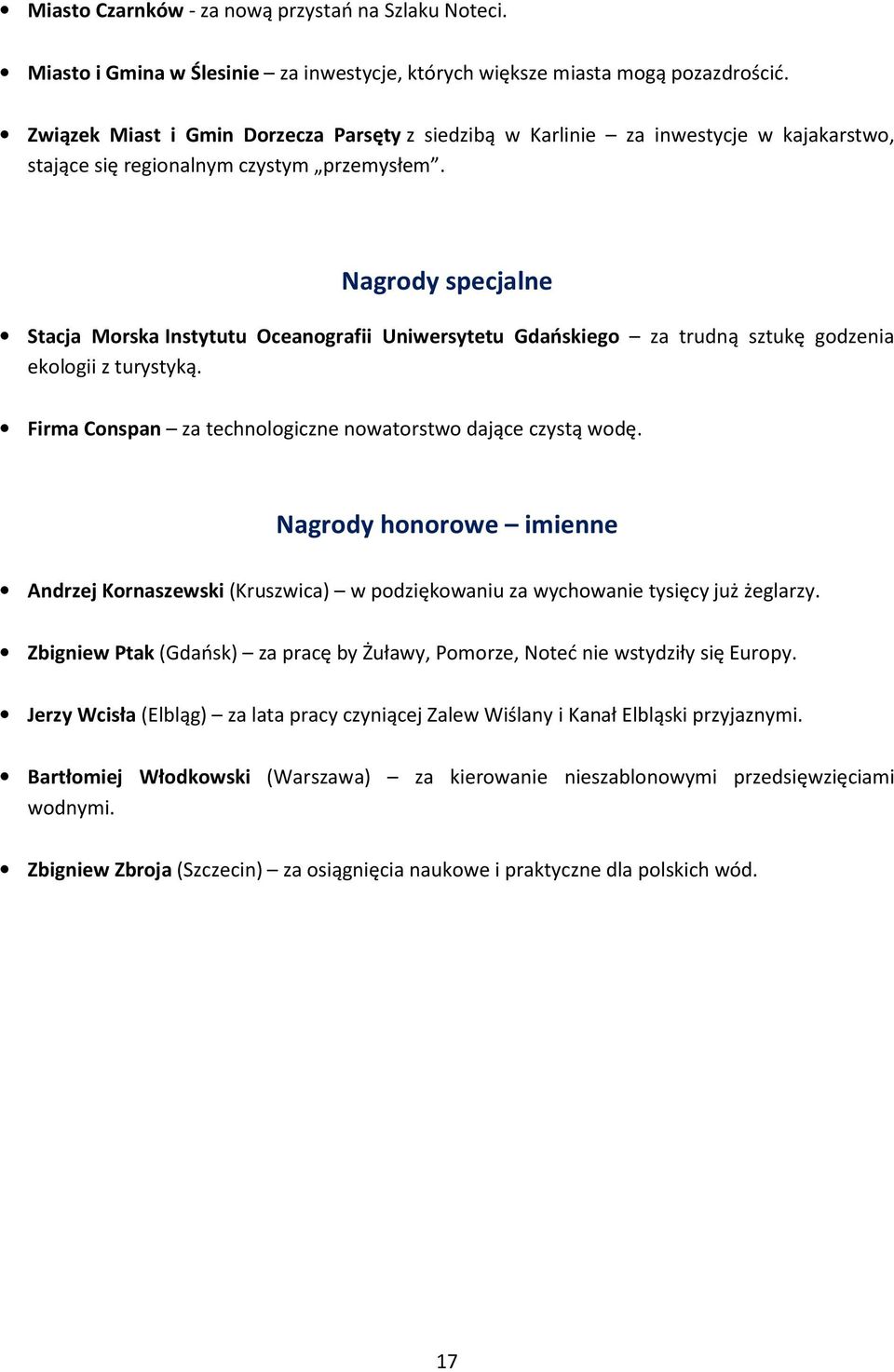 Nagrody specjalne Stacja Morska Instytutu Oceanografii Uniwersytetu Gdańskiego za trudną sztukę godzenia ekologii z turystyką. Firma Conspan za technologiczne nowatorstwo dające czystą wodę.
