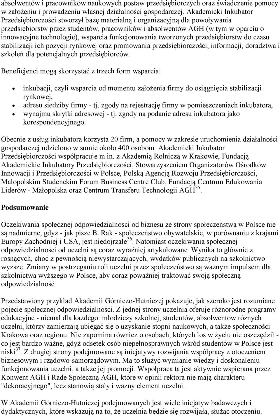 technologie), wsparcia funkcjonowania tworzonych przedsiębiorstw do czasu stabilizacji ich pozycji rynkowej oraz promowania przedsiębiorczości, informacji, doradztwa i szkoleń dla potencjalnych