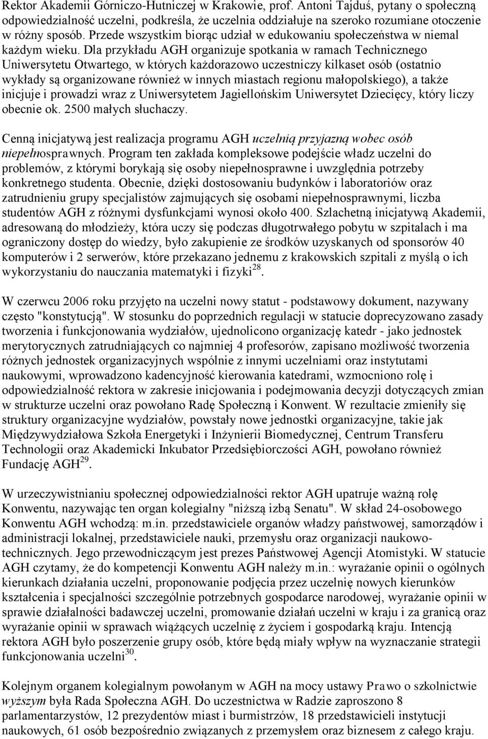 Dla przykładu AGH organizuje spotkania w ramach Technicznego Uniwersytetu Otwartego, w których każdorazowo uczestniczy kilkaset osób (ostatnio wykłady są organizowane również w innych miastach