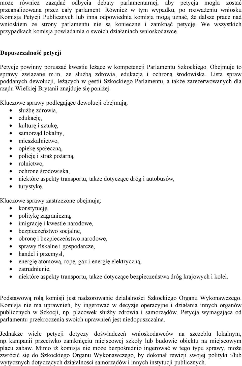 We wszystkich przypadkach komisja powiadamia o swoich działaniach wnioskodawcę. Dopuszczalność petycji Petycje powinny poruszać kwestie leżące w kompetencji Parlamentu Szkockiego.