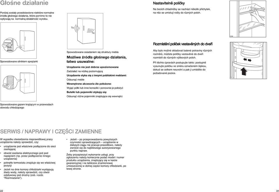 Tic Tic D338 Brrrr Rozmístûní poliãek vestavûn ch do dvefií Spowodowane silnikiem sprężarki Spowodowane osiadaniem się struktury mebla Możliwe źródła głośnego działania, łatwo usuwalne: Urządzenie