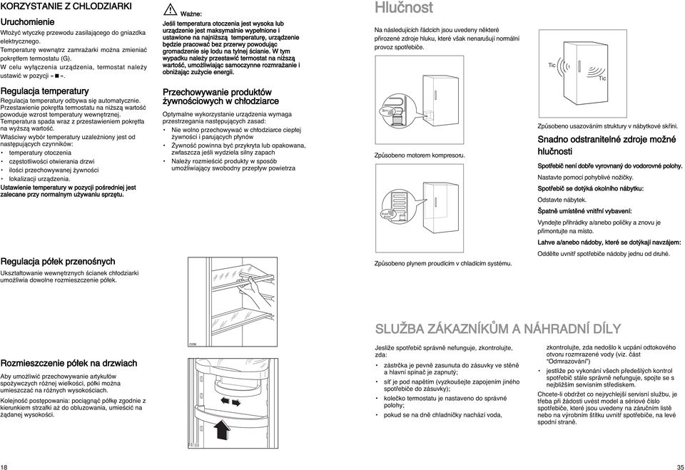 Wa ne: JeÊli temperatura otoczenia jest wysoka lub urzàdzenie jest maksymalnie wype nione i ustawione na najni szà temperatur, urzàdzenie b dzie pracowaç bez przerwy powodujàc gromadzenie si lodu na