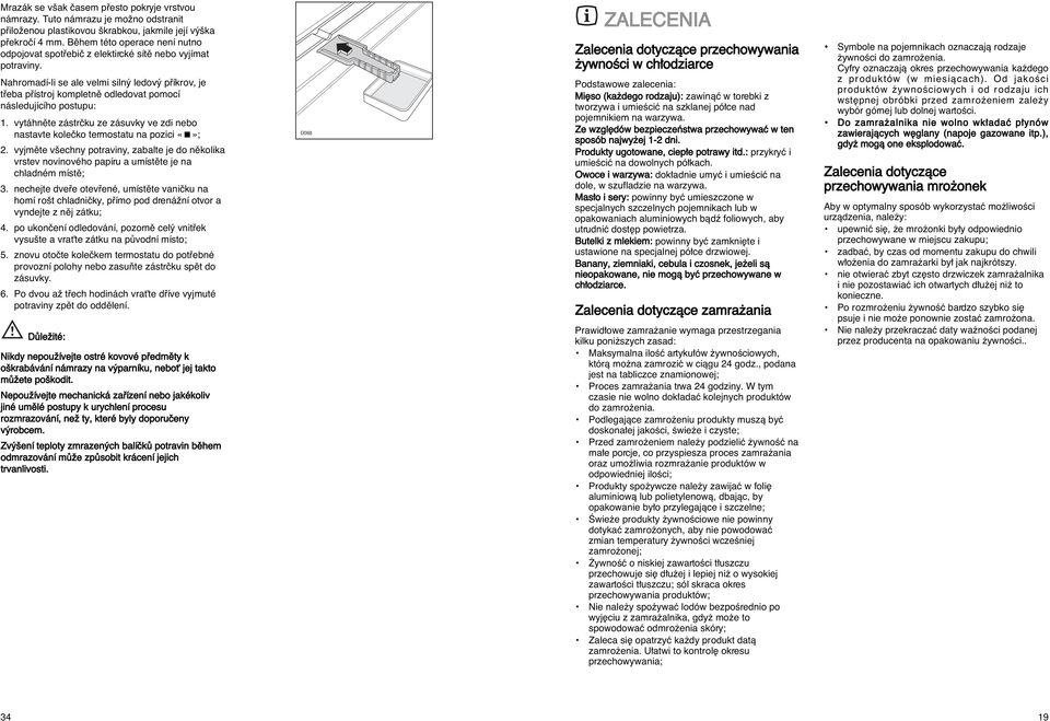 Nahromadí-li se ale velmi siln ledov pfiíkrov, je tfieba pfiístroj kompletnû odledovat pomocí následujícího postupu: 1.