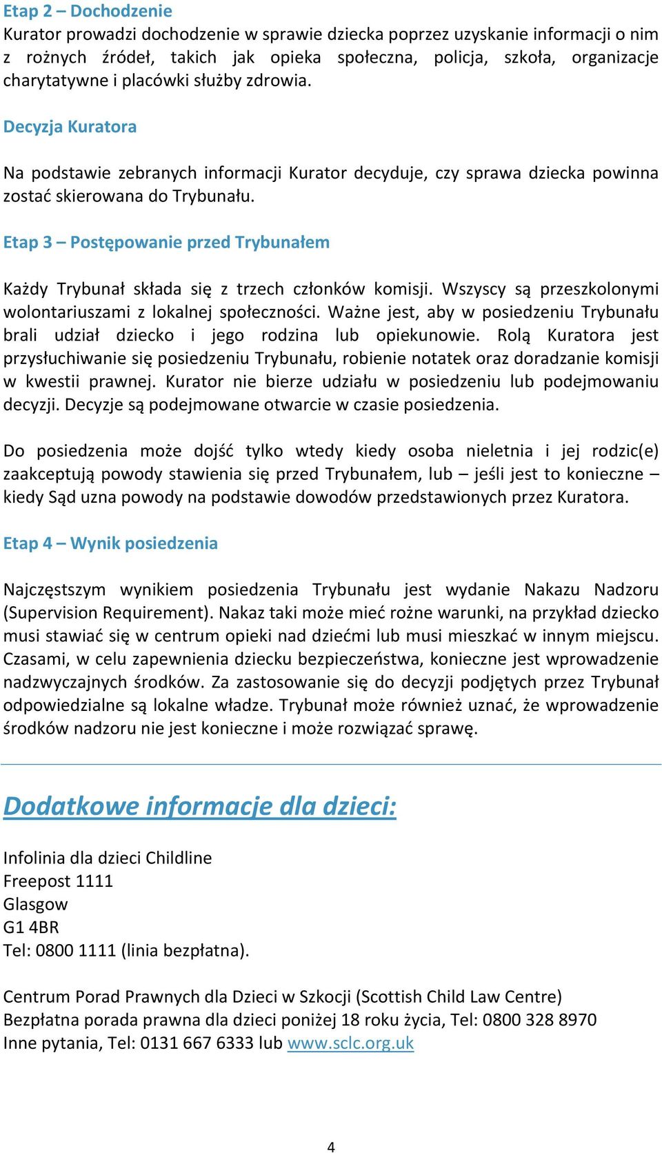 Etap 3 Postępowanie przed Trybunałem Każdy Trybunał składa się z trzech członków komisji. Wszyscy są przeszkolonymi wolontariuszami z lokalnej społeczności.