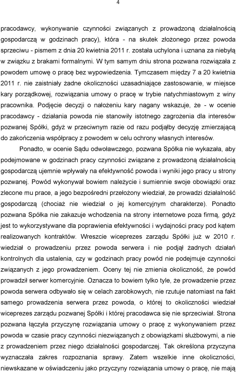 nie zaistniały żadne okoliczności uzasadniające zastosowanie, w miejsce kary porządkowej, rozwiązania umowy o pracę w trybie natychmiastowym z winy pracownika.