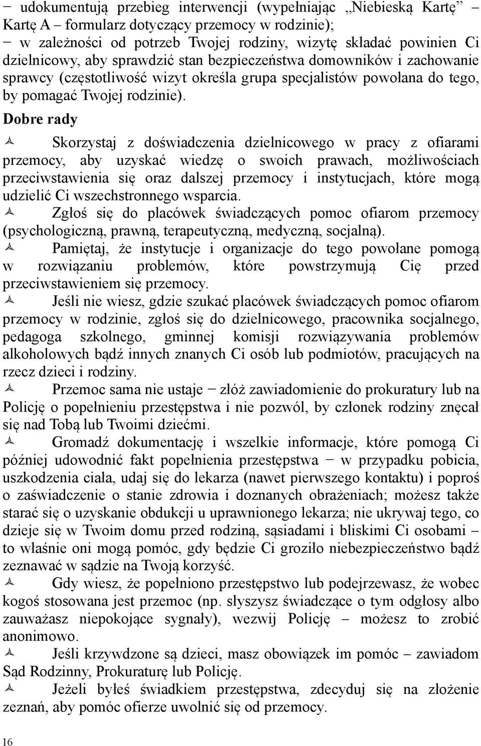 Dobre rady Skorzystaj z doświadczenia dzielnicowego w pracy z ofiarami przemocy, aby uzyskać wiedzę o swoich prawach, możliwościach przeciwstawienia się oraz dalszej przemocy i instytucjach, które