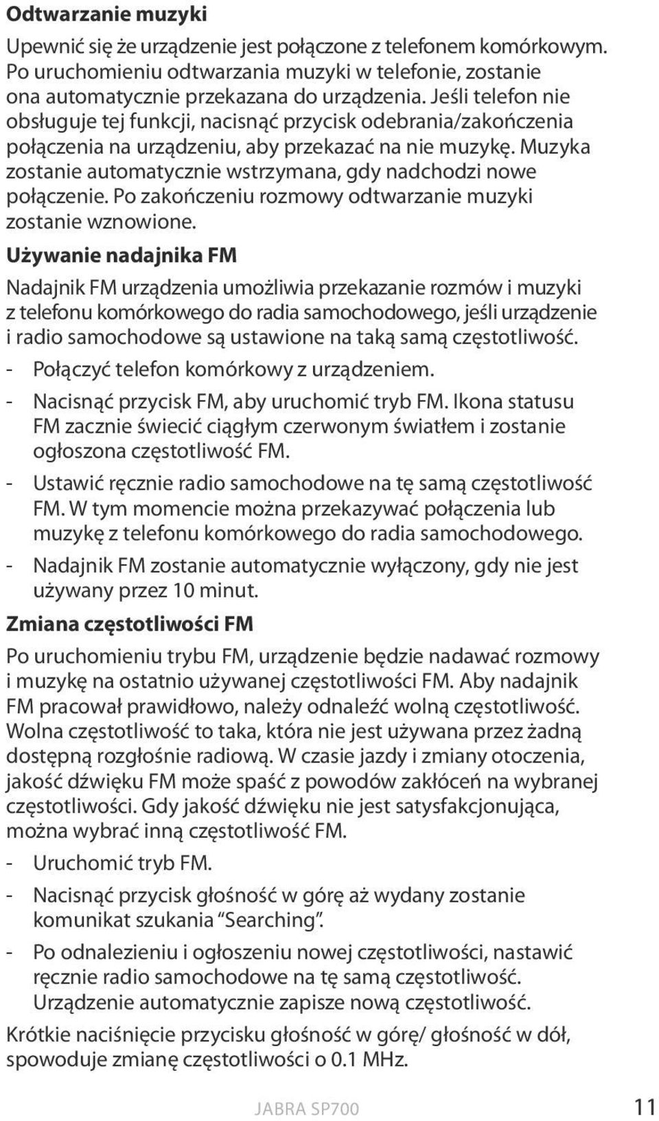 Muzyka zostanie automatycznie wstrzymana, gdy nadchodzi nowe połączenie. Po zakończeniu rozmowy odtwarzanie muzyki zostanie wznowione.