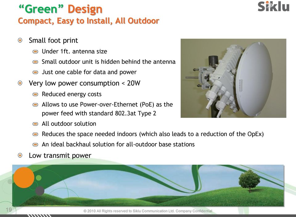 20W Reduced energy costs Allows to use Power-over-Ethernet (PoE) as the power feed with standard 802.