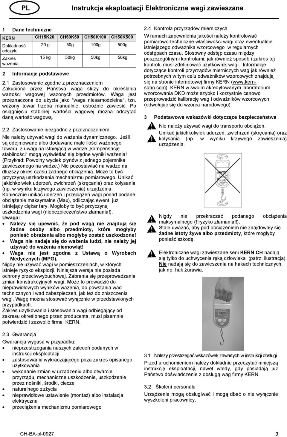 Waga jest przeznaczona do użycia jako waga niesamodzielna, tzn. ważony towar trzeba manualnie, ostrożnie zawiesić. Po osiągnięciu stabilnej wartości wagowej można odczytać daną wartość wagową. 2.