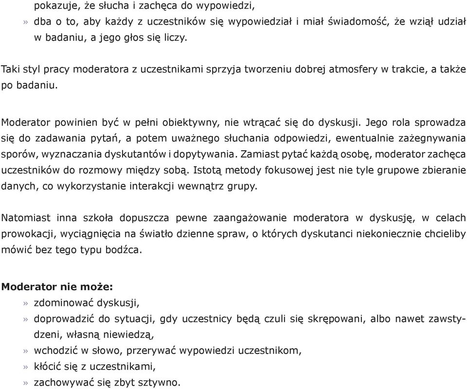 Jego rola sprowadza się do zadawania pytań, a potem uważnego słuchania odpowiedzi, ewentualnie zażegnywania sporów, wyznaczania dyskutantów i dopytywania.