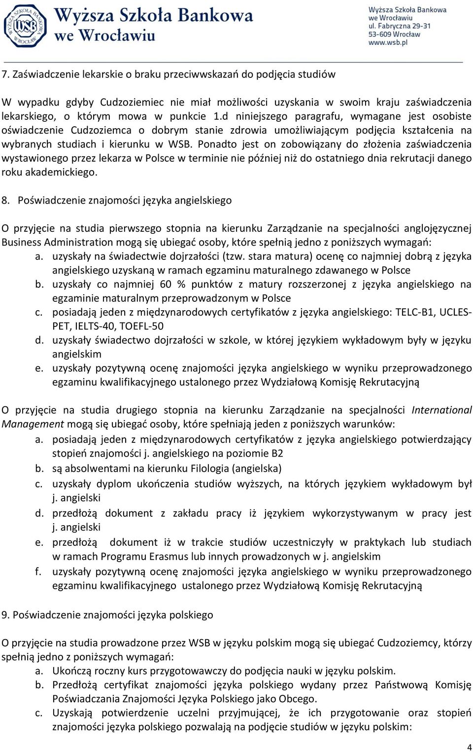 Ponadto jest on zobowiązany do złożenia zaświadczenia wystawionego przez lekarza w Polsce w terminie nie później niż do ostatniego dnia rekrutacji danego roku akademickiego. 8.