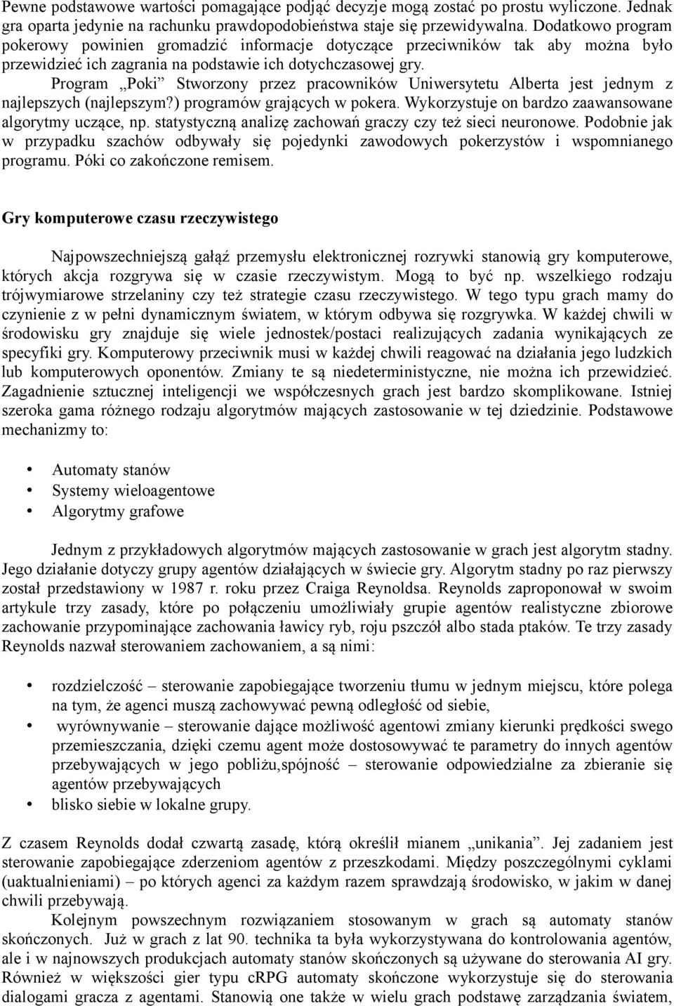 Program Poki Stworzony przez pracowników Uniwersytetu Alberta jest jednym z najlepszych (najlepszym?) programów grających w pokera. Wykorzystuje on bardzo zaawansowane algorytmy uczące, np.