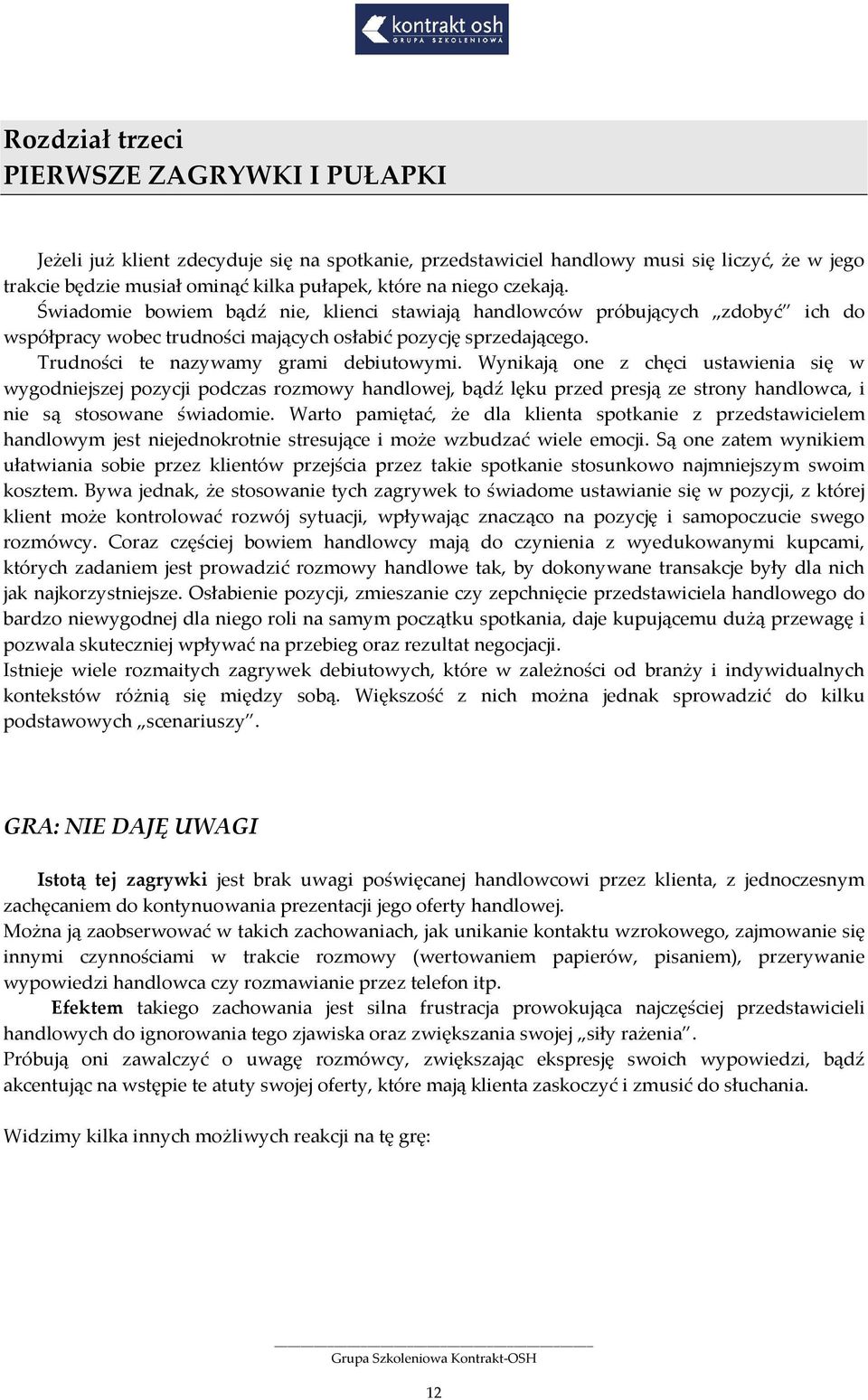 Wynikają one z chęci ustawienia się w wygodniejszej pozycji podczas rozmowy handlowej, bądź lęku przed presją ze strony handlowca, i nie są stosowane świadomie.