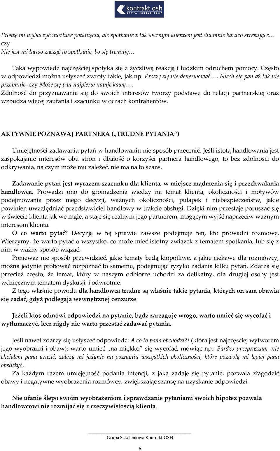 Proszę się nie denerwować, Niech się pan aż tak nie przejmuje, czy Może się pan najpierw napije kawy.