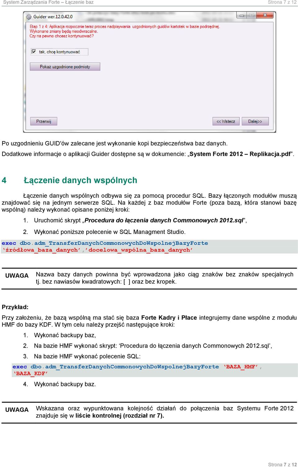 Bazy łączonych modułów muszą znajdować się na jednym serwerze SQL. Na każdej z baz modułów Forte (poza bazą, która stanowi bazę wspólną) należy wykonać opisane poniżej kroki: 1.