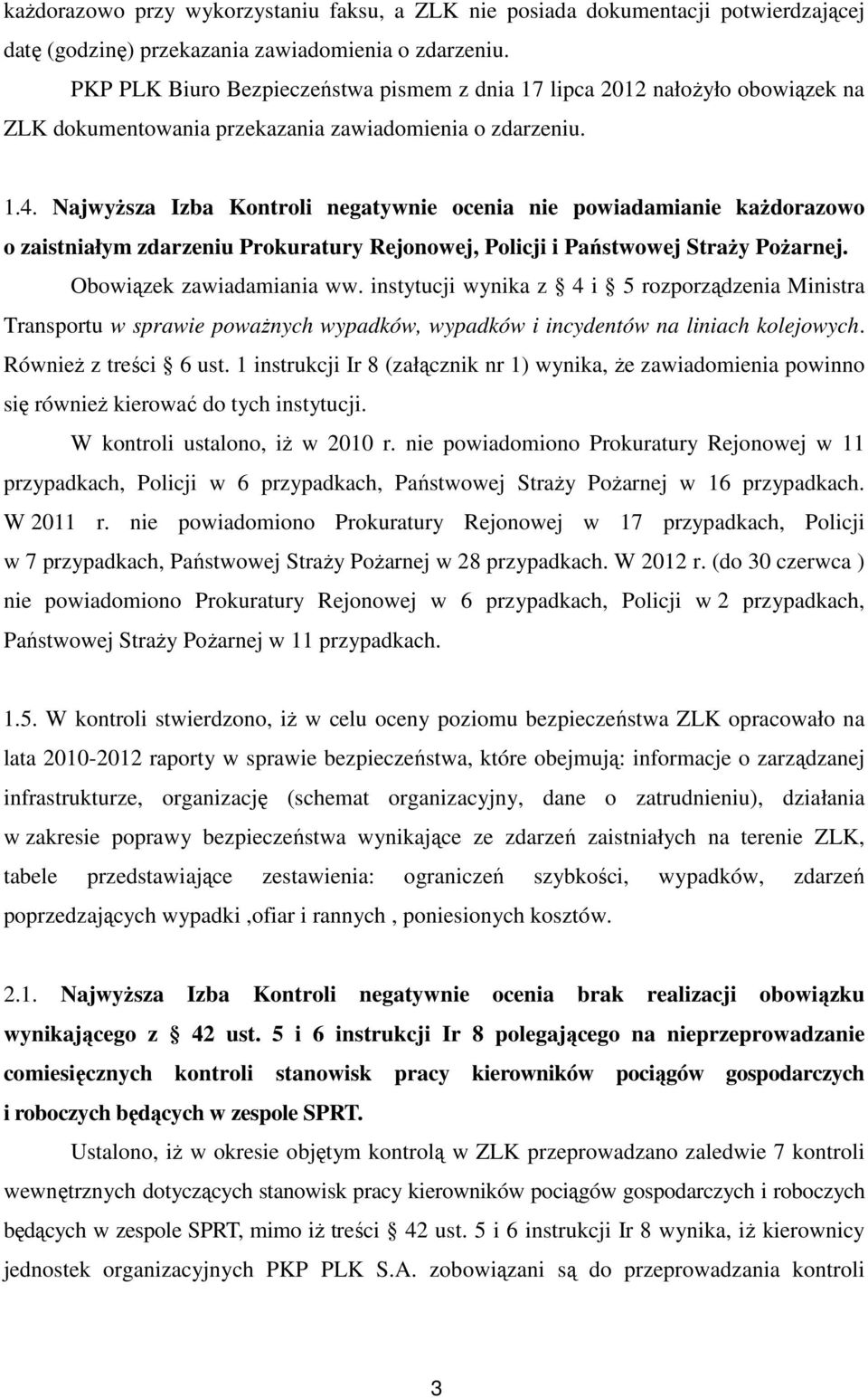 Najwyższa Izba Kontroli negatywnie ocenia nie powiadamianie każdorazowo o zaistniałym zdarzeniu Prokuratury Rejonowej, Policji i Państwowej Straży Pożarnej. Obowiązek zawiadamiania ww.