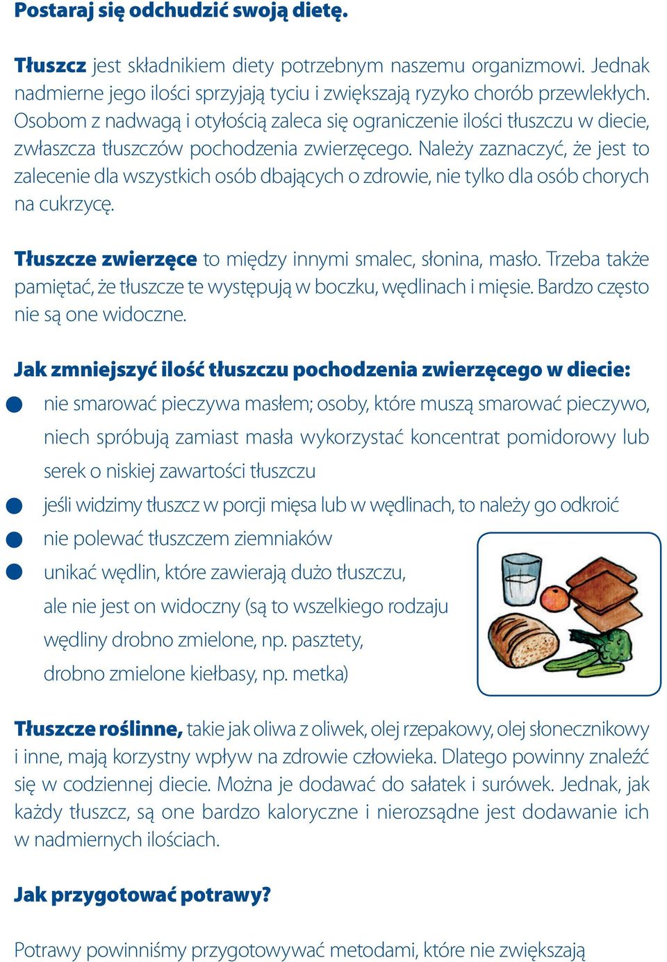 Należy zaznaczyć, że jest to zalecenie dla wszystkich osób dbających o zdrowie, nie tylko dla osób chorych na cukrzycę. Tłuszcze zwierzęce to między innymi smalec, słonina, masło.