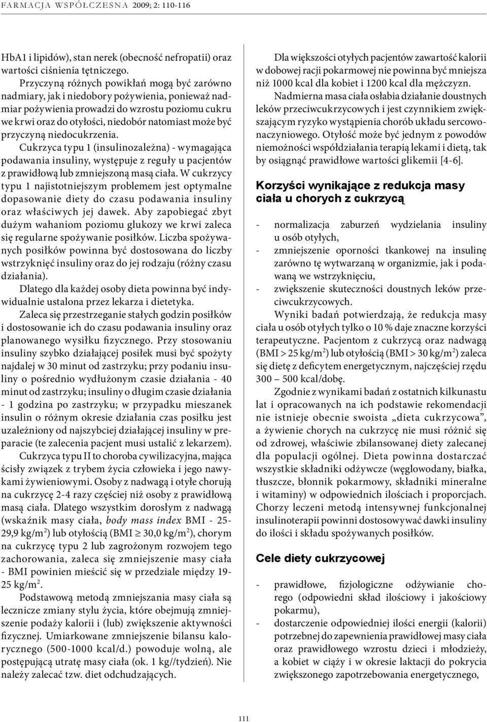 przyczyną niedocukrzenia. Cukrzyca typu 1 (insulinozależna) - wymagająca podawania insuliny, występuje z reguły u pacjentów z prawidłową lub zmniejszoną masą ciała.