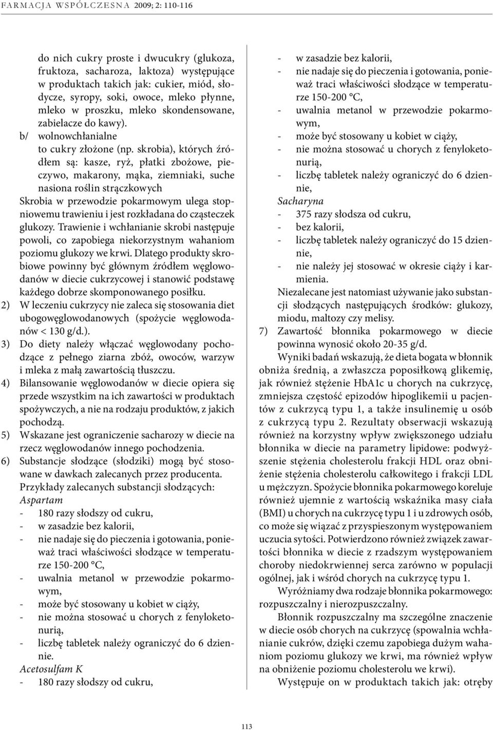 skrobia), których źródłem są: kasze, ryż, płatki zbożowe, pieczywo, makarony, mąka, ziemniaki, suche nasiona roślin strączkowych Skrobia w przewodzie pokarmowym ulega stopniowemu trawieniu i jest