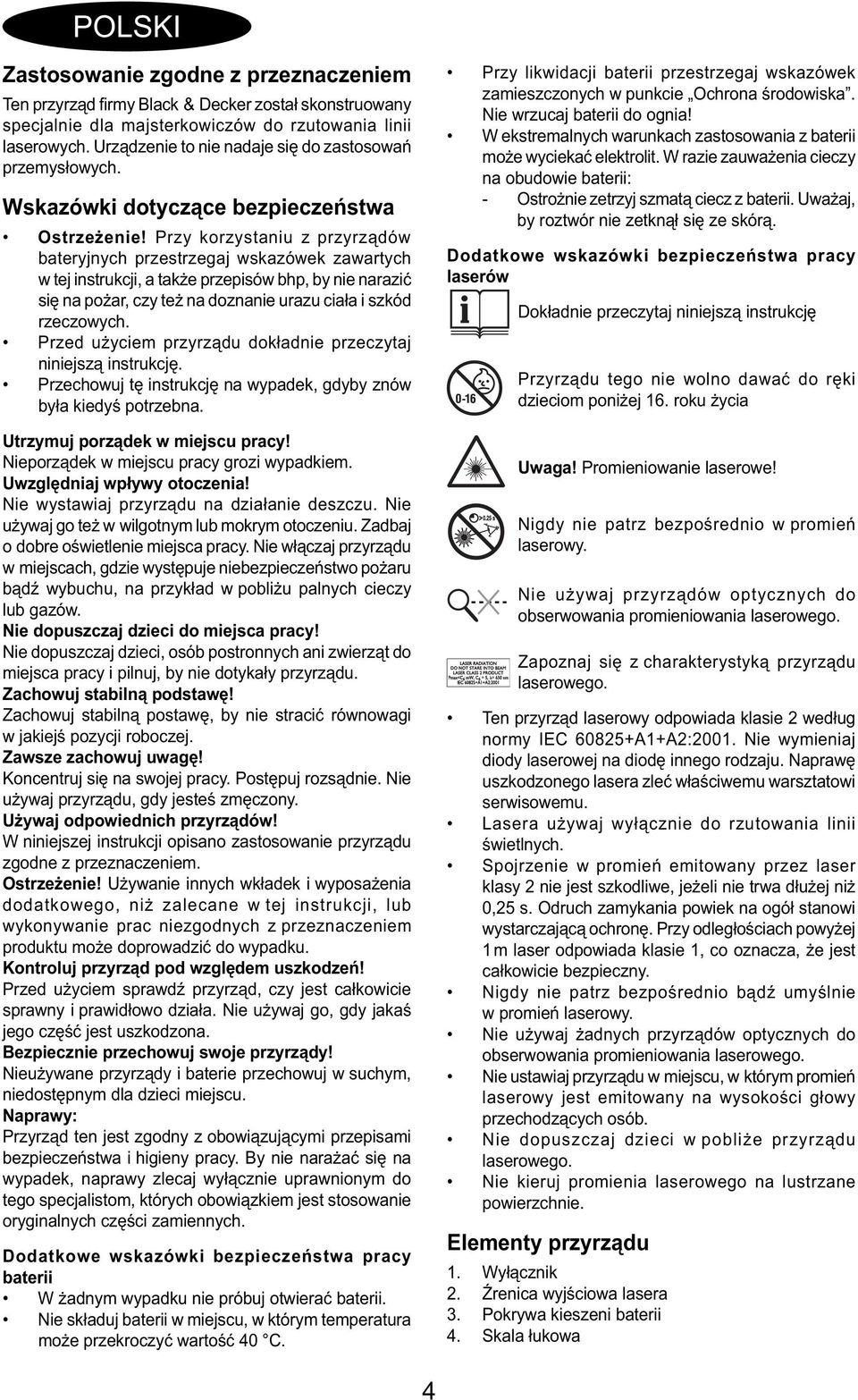 Przy korzystaniu z przyrządów bateryjnych przestrzegaj wskazówek zawartych w tej instrukcji, a także przepisów bhp, by nie narazić się na pożar, czy też na doznanie urazu ciała i szkód rzeczowych.