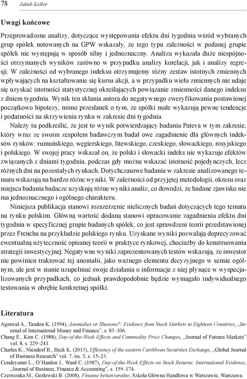 W zależności od wybranego indeksu otrzymujemy różny zestaw istotnych zmiennych wpływających na kształtowanie się kursu akcji, a w przypadku wielu zmiennych nie udaje się uzyskać istotności