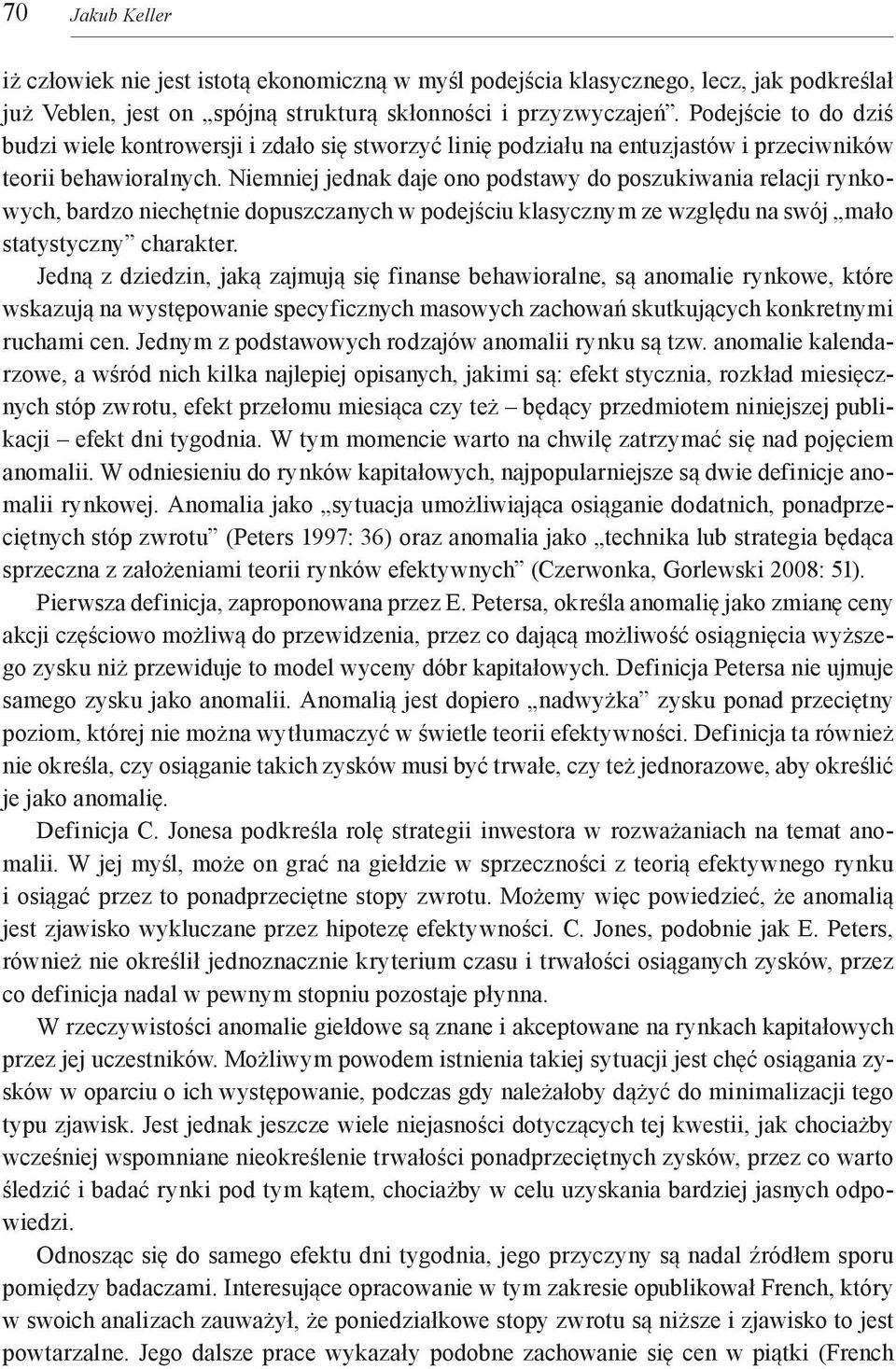 Niemniej jednak daje ono podstawy do poszukiwania relacji rynkowych, bardzo niechętnie dopuszczanych w podejściu klasycznym ze względu na swój mało statystyczny charakter.