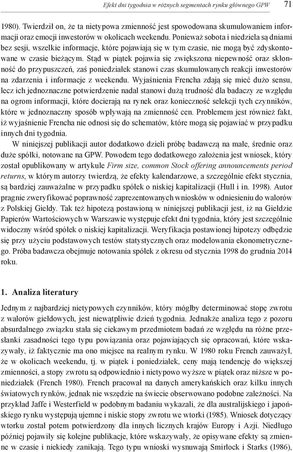 Stąd w piątek pojawia się zwiększona niepewność oraz skłonność do przypuszczeń, zaś poniedziałek stanowi czas skumulowanych reakcji inwestorów na zdarzenia i informacje z weekendu.