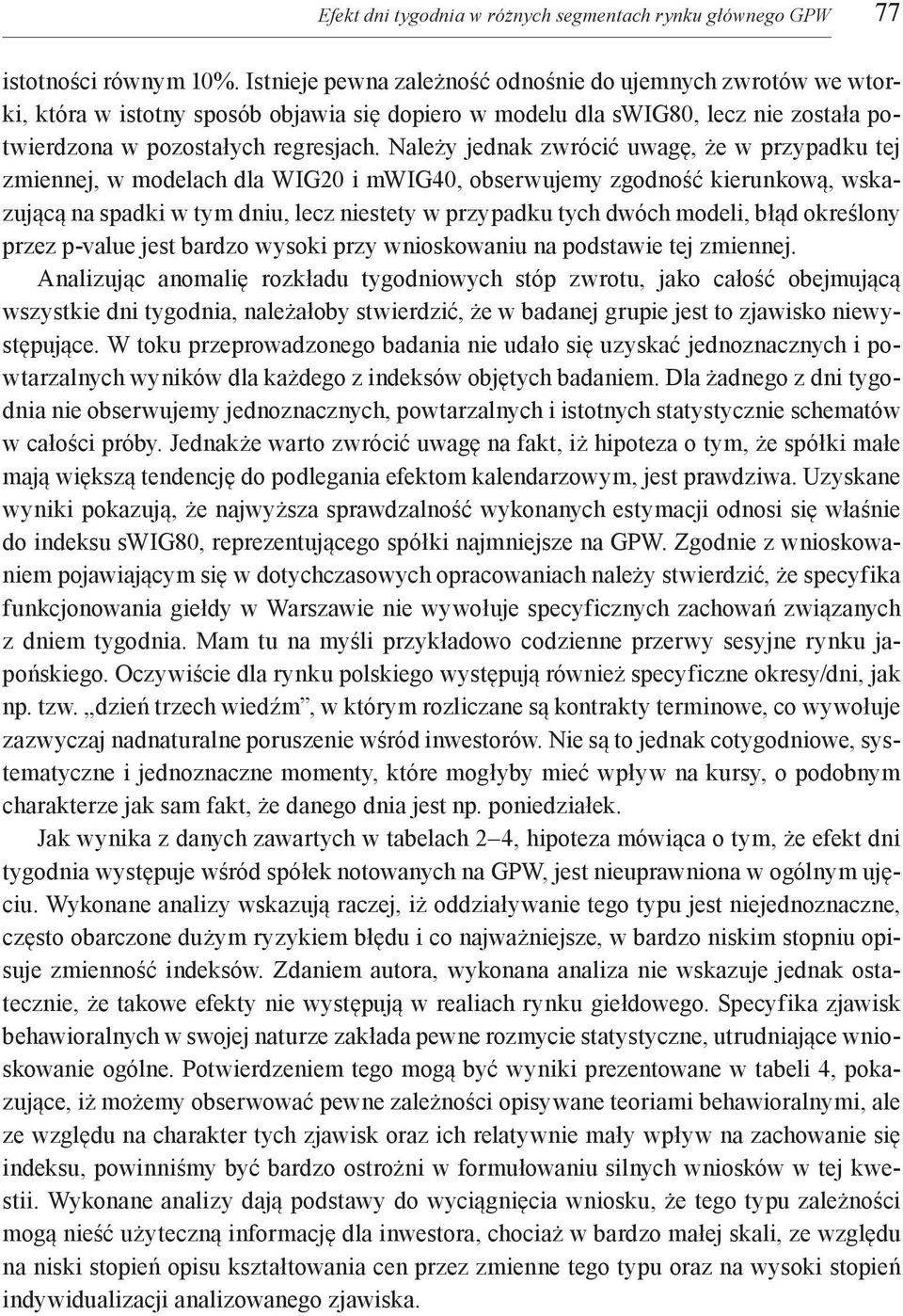 Należy jednak zwrócić uwagę, że w przypadku tej zmiennej, w modelach dla WIG20 i mwig40, obserwujemy zgodność kierunkową, wskazującą na spadki w tym dniu, lecz niestety w przypadku tych dwóch modeli,
