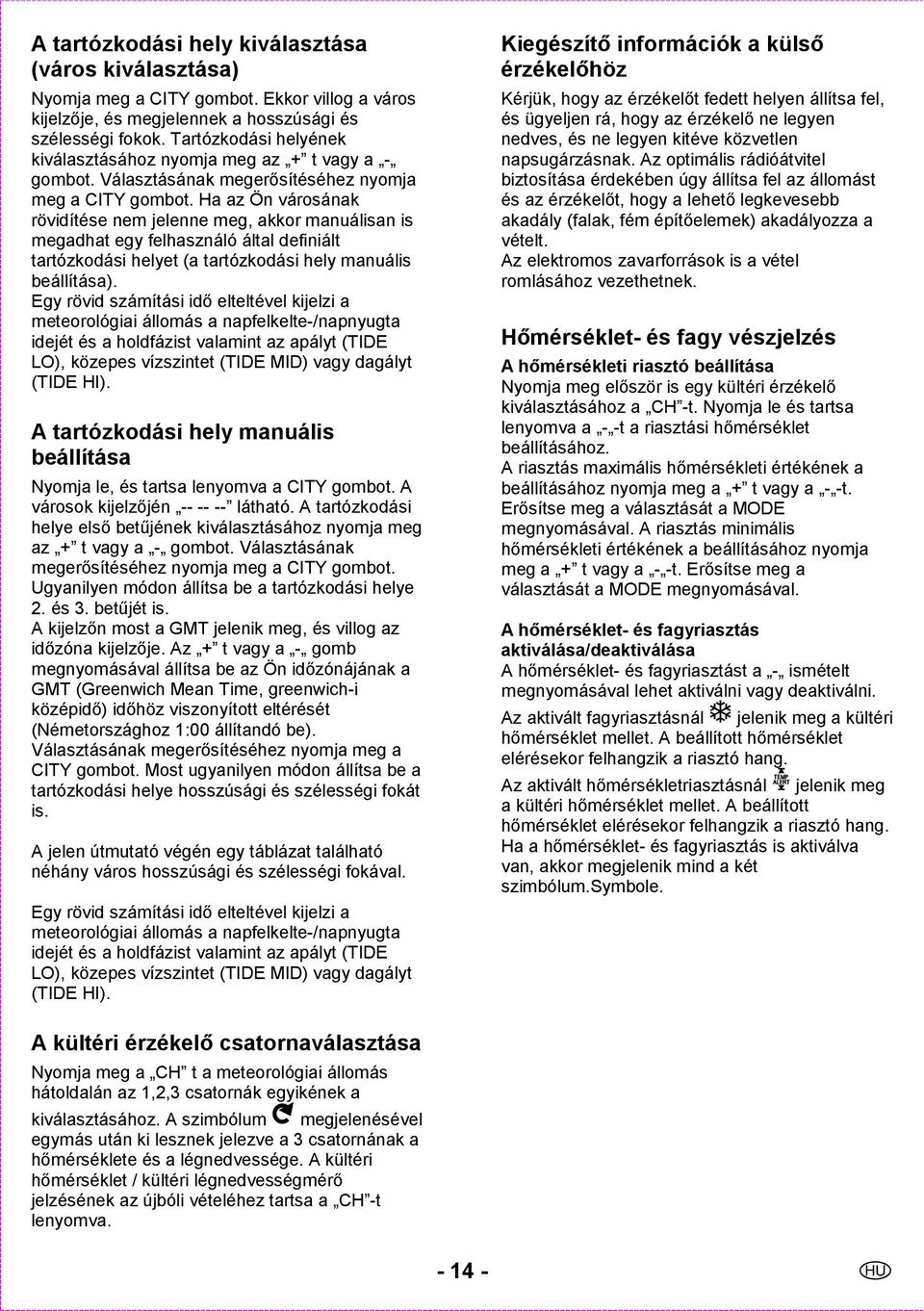 Ha az Ön városának rövidítése nem jelenne meg, akkor manuálisan is megadhat egy felhasználó által definiált tartózkodási helyet (a tartózkodási hely manuális beállítása).