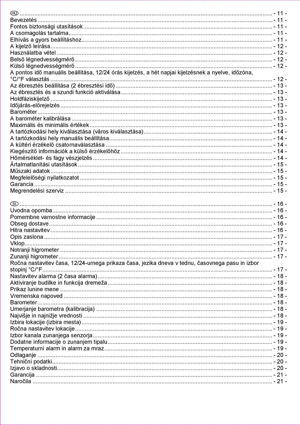 .. - 12 - Az ébresztés beállítása (2 ébresztési idő)... - 13 - Az ébresztés és a szundi funkció aktiválása... - 13 - Holdfáziskijelző... - 13 - Időjárás-előrejelzés... - 13 - Barométer.