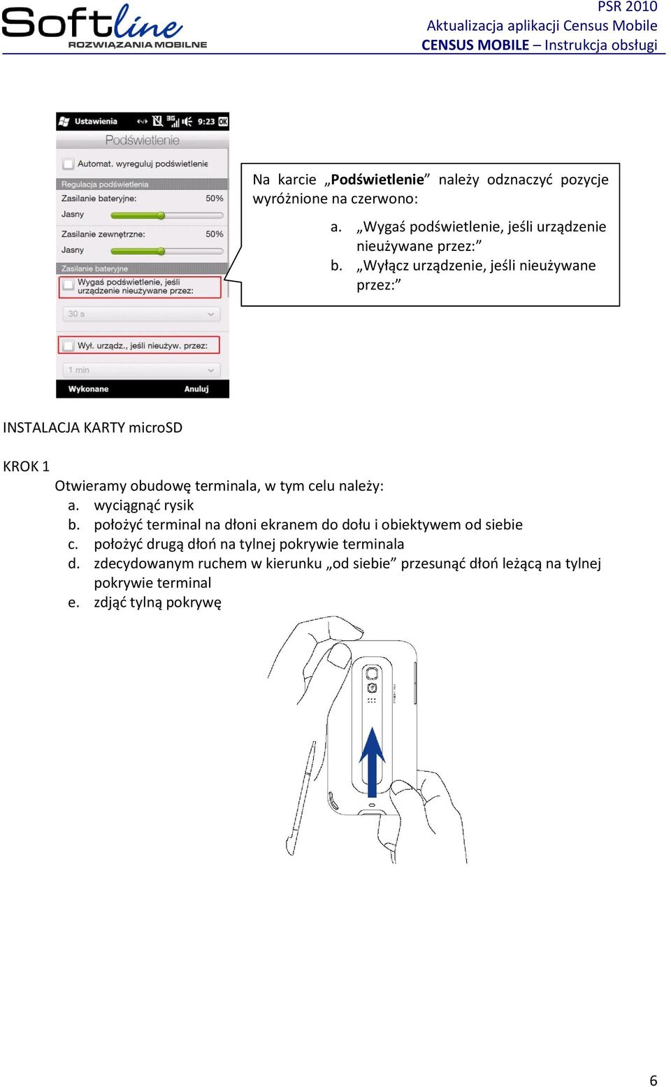 Wyłącz urządzenie, jeśli nieużywane przez: INSTALACJA KARTY microsd KROK 1 Otwieramy obudowę terminala, w tym celu należy: a.