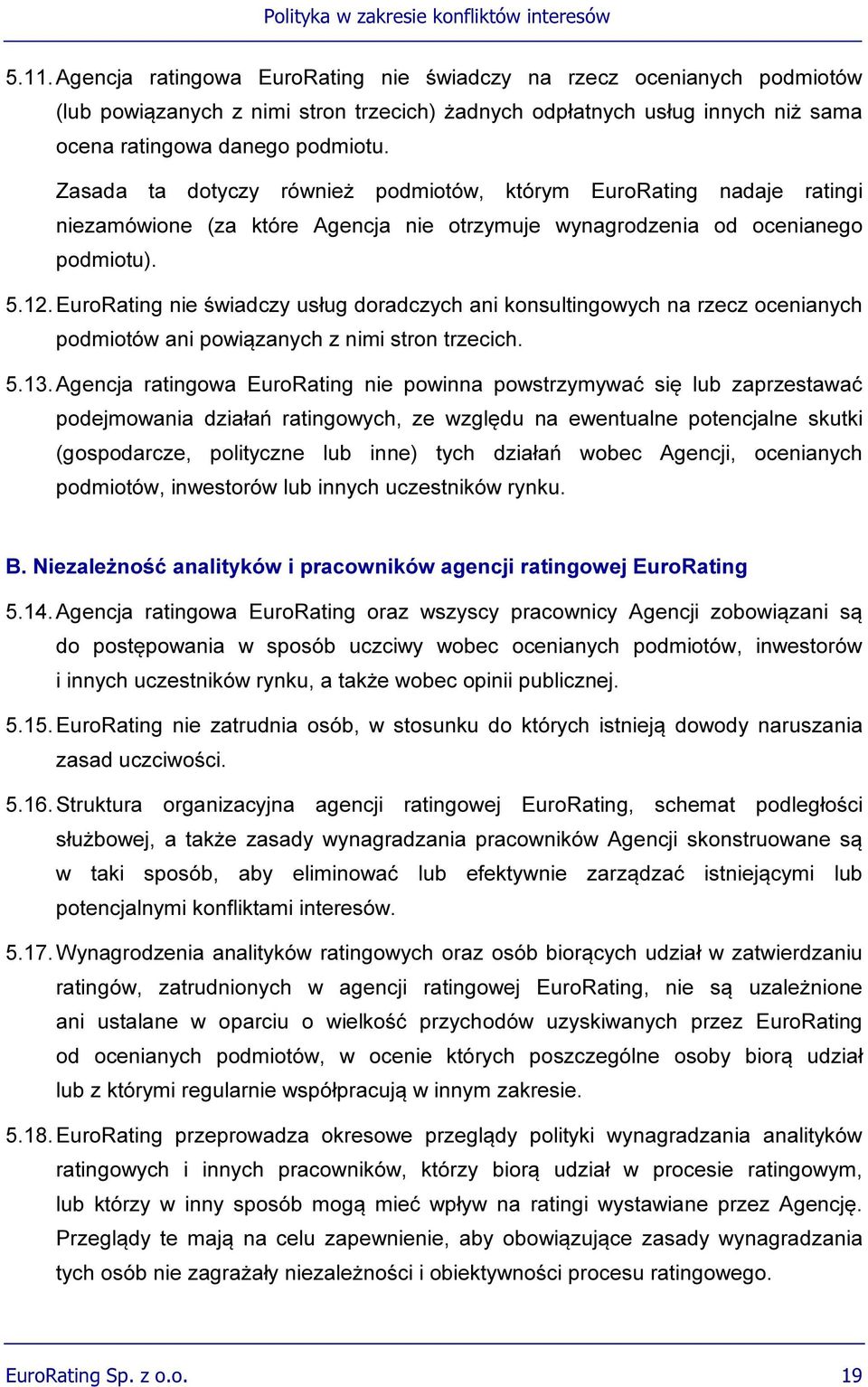 EuroRating nie świadczy usług doradczych ani konsultingowych na rzecz ocenianych podmiotów ani powiązanych z nimi stron trzecich. 5.13.