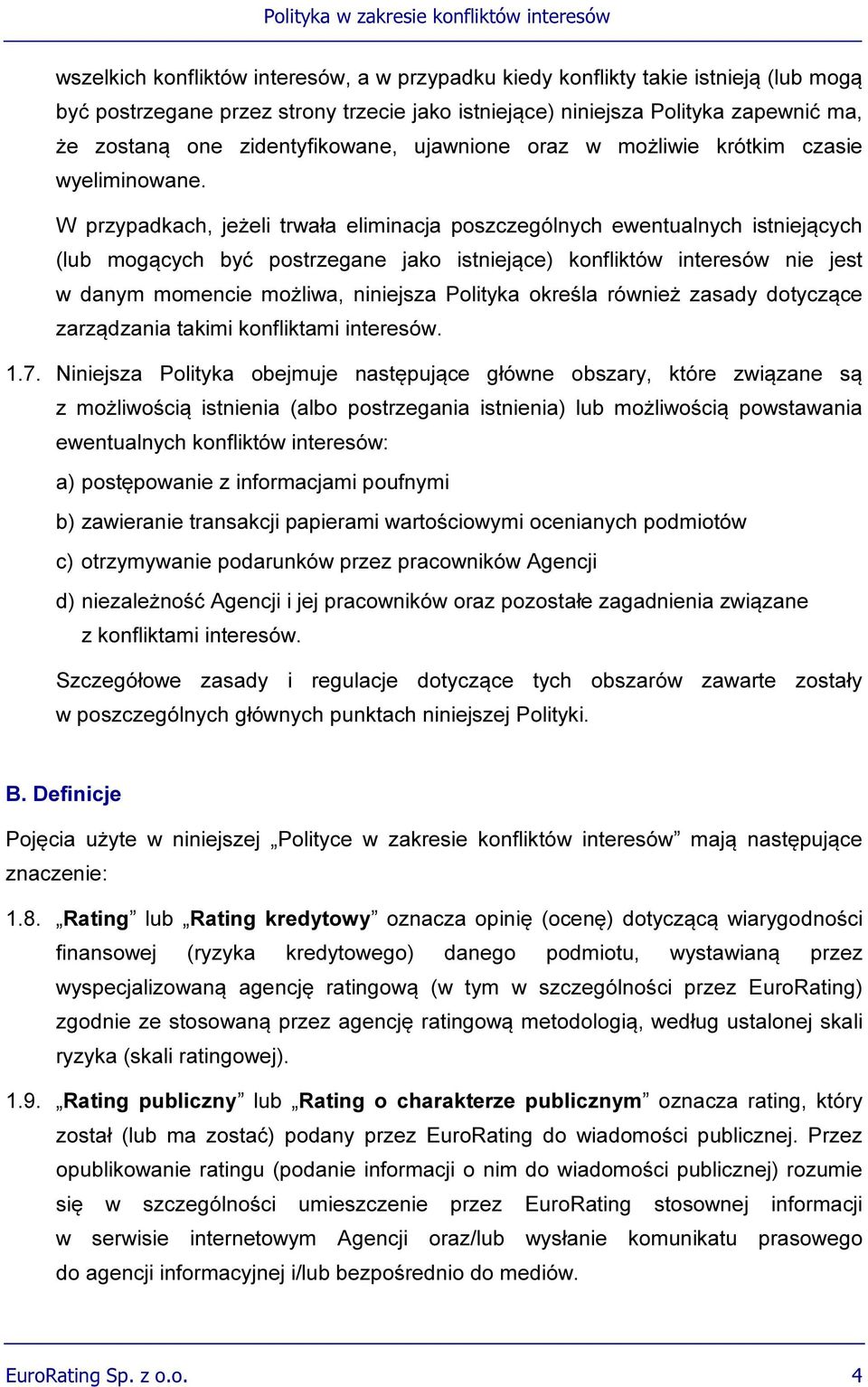 W przypadkach, jeżeli trwała eliminacja poszczególnych ewentualnych istniejących (lub mogących być postrzegane jako istniejące) konfliktów interesów nie jest w danym momencie możliwa, niniejsza