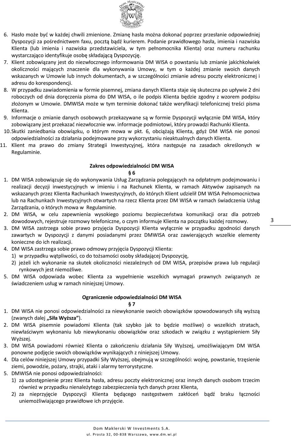 7. Klient zobowiązany jest do niezwłocznego informowania DM WISA o powstaniu lub zmianie jakichkolwiek okoliczności mających znaczenie dla wykonywania Umowy, w tym o każdej zmianie swoich danych