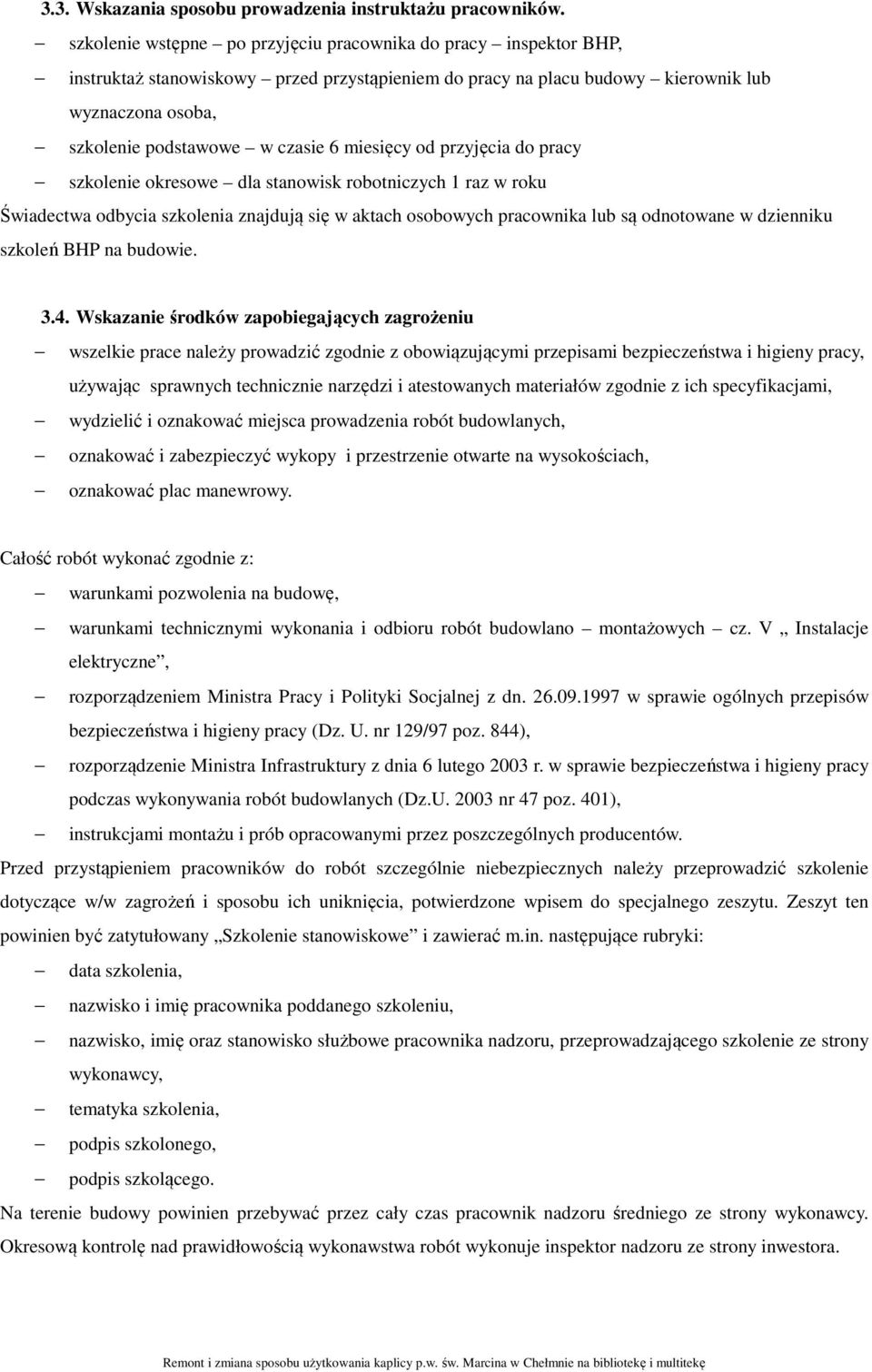 miesięcy od przyjęcia do pracy szkolenie okresowe dla stanowisk robotniczych 1 raz w roku Świadectwa odbycia szkolenia znajdują się w aktach osobowych pracownika lub są odnotowane w dzienniku szkoleń