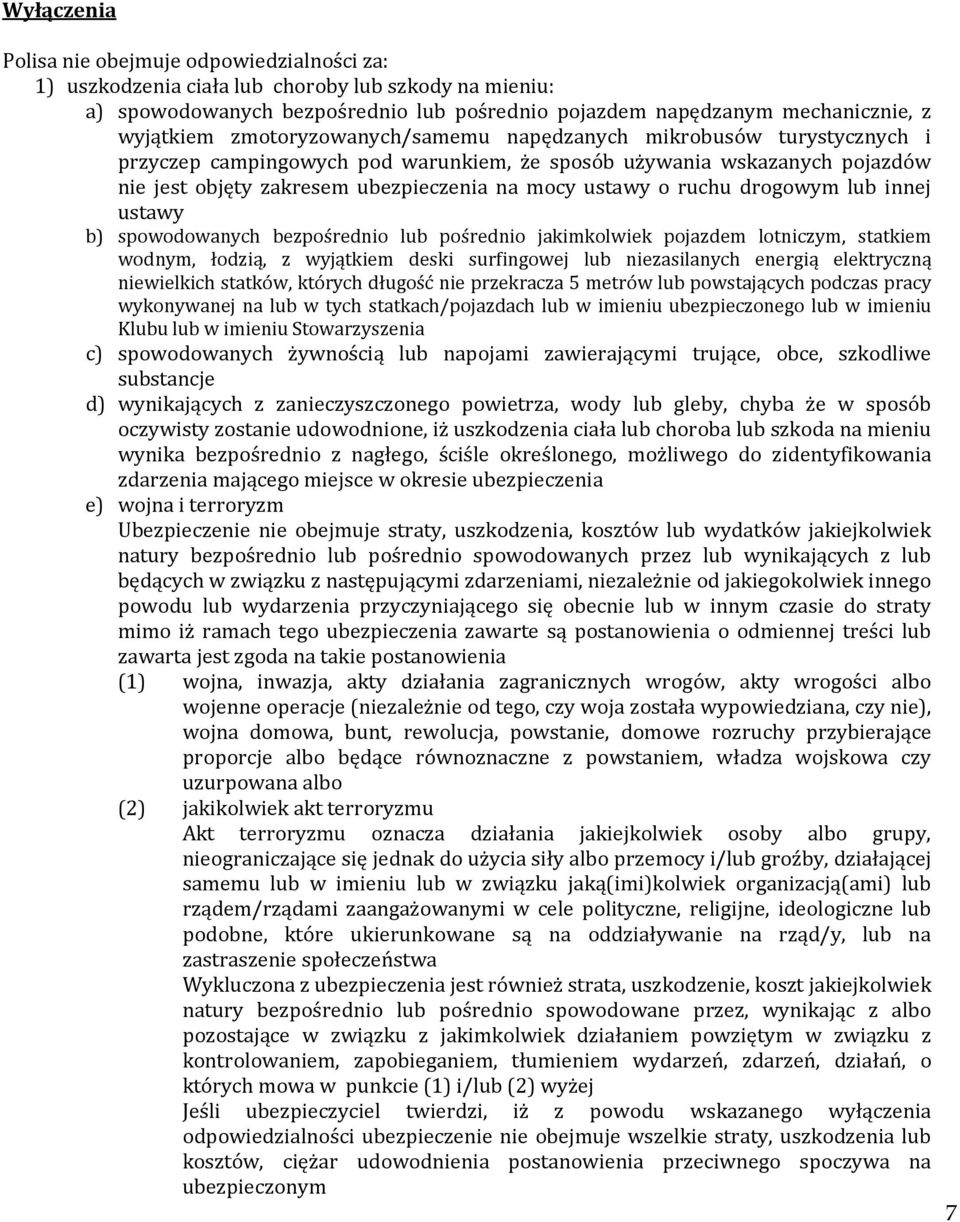 drogowym lub innej ustawy b) spowodowanych bezpośrednio lub pośrednio jakimkolwiek pojazdem lotniczym, statkiem wodnym, łodzią, z wyjątkiem deski surfingowej lub niezasilanych energią elektryczną